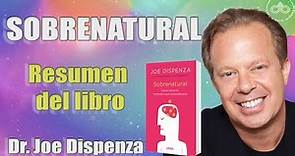 Dr. Joe Dispenza | Resumen del libro SOBRENATURAL | Crea tu realidad!