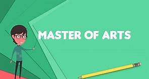 What is Master of Arts? Explain Master of Arts, Define Master of Arts, Meaning of Master of Arts