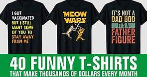 Top 40 Funny T-Shirts That Make Thousands of Dollars Every Month On Print On Demand Business Online