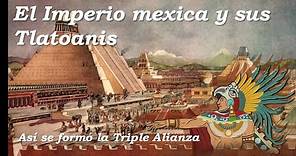 Aztecas-Mexicas Parte 3. Historia del Imperio Mexica y sus tlatoanis. Así se formó la Triple Alianza