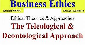 The Teleological approach, the deontological approach, Ethical Theories and Approaches, ethics