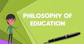 What is Philosophy of education?, Explain Philosophy of education, Define Philosophy of education