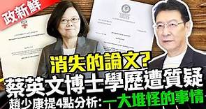 【政新鮮】消失的論文？蔡英文博士學歷遭質疑 趙少康提4點分析：一大堆怪的事情｜中時新聞網