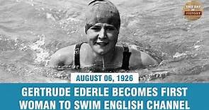 Gertrude Ederle becomes first woman to swim English Channel August 06, 1926 - This Day In History