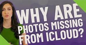 Why are photos missing from iCloud?