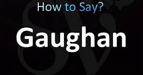 How to Pronounce Gaughan (correctly!)
