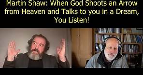 Martin Shaw: When God Shoots an Arrow from Heaven and Talks to you in a Dream, You Listen!