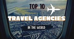 Top 10 Travel Agencies in the World | Your Ultimate Guide to the Best Vacation Planners!