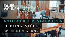 Antikmöbel restaurieren - Lieblingsstücke im neuen Glanz I BAUEN & WOHNEN