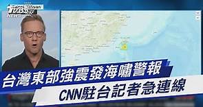 台灣東部強震發海嘯警報 CNN駐台記者急連線｜TVBS新聞