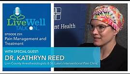 Ep. 259 - LiveWell Talk On...Pain Management and Treatment (Dr. Kathryn Reed)