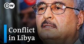 Libya: Who is Khalifa Haftar and why does he want to take Tripoli? | DW News