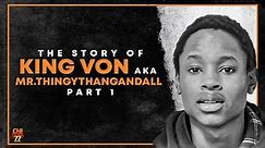 The Story Of King Von Aka Mr.ThingyThangAndAll | Part 1
