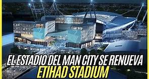 Manchester City y la REMODELACION del estadio ETIHAD STADIUM