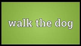 Walk the dog Meaning