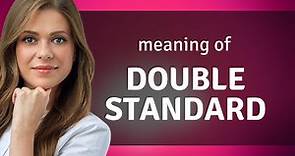 Double standard — definition of DOUBLE STANDARD
