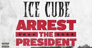 Ice Cube - Arrest The President [Audio]