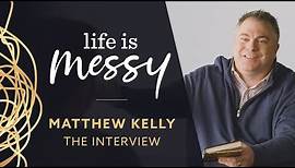 Life is Messy - The Interview - with Matthew Kelly (2021)