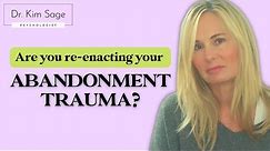 10 WAYS TO STOP RE-ENACTING ABANDONMENT TRAUMA IN YOUR RELATIONSHIPS | DR. KIM SAGE