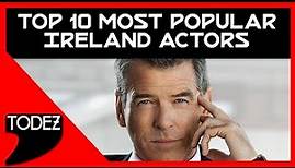 Top 10 Most Popular Ireland Actors