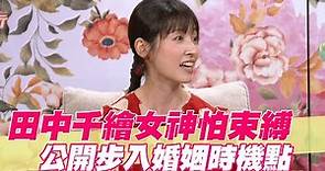 【精華版】田中千繪女神怕束縛 公開步入婚姻時機點