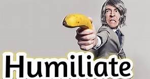 Humiliate Meaning | Humiliating and Humiliation with examples