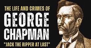 The Life And Crimes Of George Chapman - "Jack The Ripper At Last."