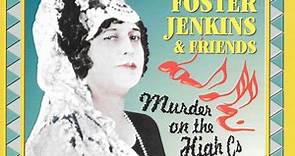 Florence Foster Jenkins & Friends - Murder On The High Cs - Original Recordings 1937-1951