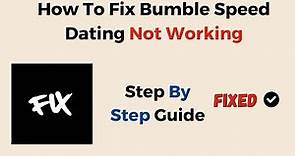 How To Fix Bumble Speed Dating Not Working