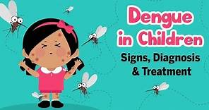 Dengue in Children - Signs, Diagnosis and Treatment
