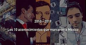 2010 - 2019. Los 10 acontecimientos que marcaron a México.