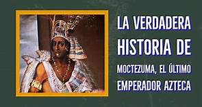 LA VERDADERA HISTORIA DE MONTEZUMA,EL ÚLTIMO EMPERADOR AZTECA