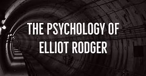 The Psychology of Elliot Rodger
