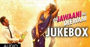 Yeh Jawaani Hai Deewani Full Songs | Jukebox 1 | Ranbir Kapoor, Deepika Padukone
