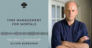 Time Management for Mortals: Oliver Burkeman