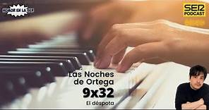 Las Noches de Ortega | 9x32 | El Déspota
