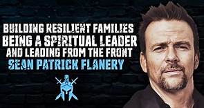 Building Resilient Families, Being a Spiritual Leader, Leading from the Front - Sean Patrick Flanery