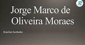 How to pronounce Jorge Marco de Oliveira Moraes