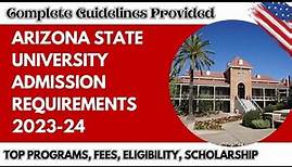 Arizona State University Admission Requirements 2023-24:Top Programs, Fee, Eligibility, How to apply