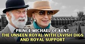Prince Michael of Kent: The Unseen Royal with Lavish Digs and Royal Support