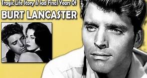 The Tragic Life Story and Sad Final Years Of Burt Lancaster