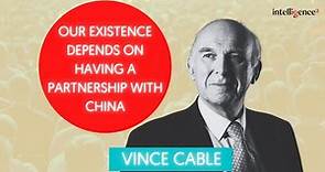 Our Existence Depends on a Partnership with China - Vince Cable