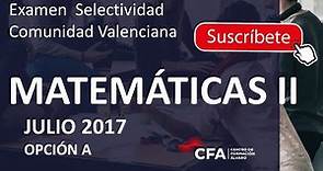 🚀MATEMÁTICAS II selectividad PAU JULIO 2017 ▶️Comunidad Valenciana ✔️OPCIÓN A