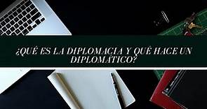 ¿Qué es la diplomacia y qué hace un diplomático? Capítulo 1
