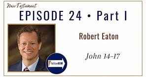 John 14-17 Part 1 • Robert Eaton • June 5 - June 11 • Come Follow Me