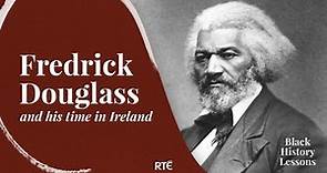 Fredrick Douglass and His Time in Ireland | Black History Lessons | RTÉ