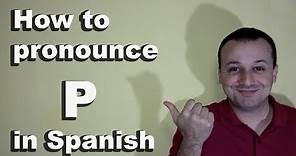 How to Pronounce P in Spanish - Spanish Pronunciation Guide of the Alphabet