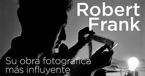 Robert Frank y la obra más influyente de la fotografía.