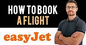 ✅ easyJet: How to book flight tickets with easyJet (Full Guide)