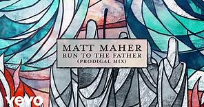 Matt Maher - Run to the Father (Prodigal Mix) [Official Lyric Video]